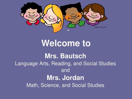 Welcome to Mrs. Bautsch Mrs. Jordan