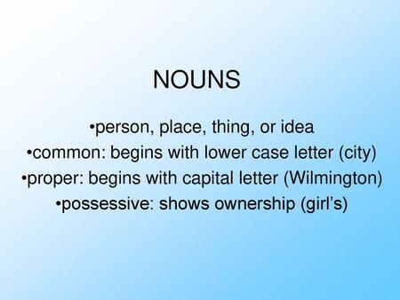 NOUNS person, place, thing, or idea