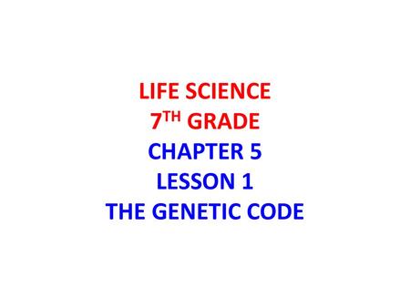 LIFE SCIENCE 7TH GRADE CHAPTER 5 LESSON 1 THE GENETIC CODE