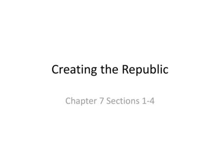 Creating the Republic Chapter 7 Sections 1-4.