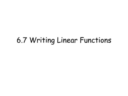 6.7 Writing Linear Functions