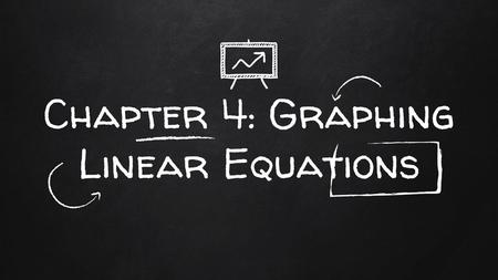Chapter 4: Graphing Linear Equations