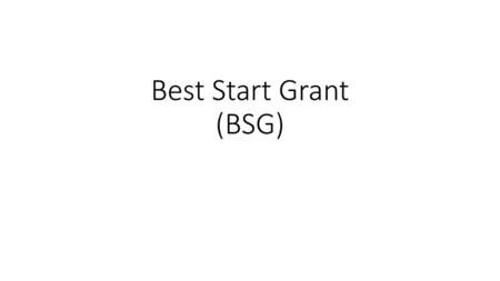 Best Start Grant (BSG).