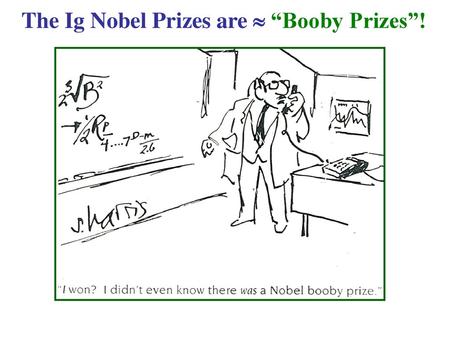 The Ig Nobel Prizes are  “Booby Prizes”! - ppt video online download