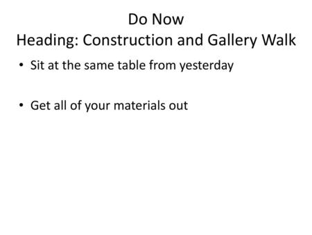 Do Now Heading: Construction and Gallery Walk