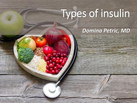 Types of insulin Domina Petric, MD.