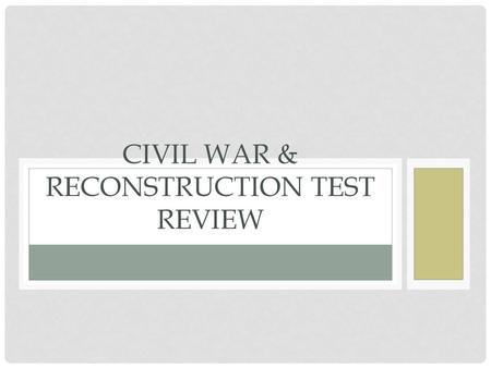 Civil War & Reconstruction Test Review