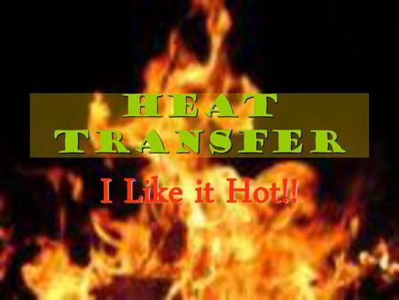 Heat Transfer I Like it Hot!!.