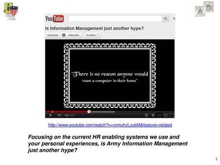 Http://www.youtube.com/watch?v=vxmuhzLzubM&feature=related Focusing on the current HR enabling systems we use and your personal experiences, is Army Information.