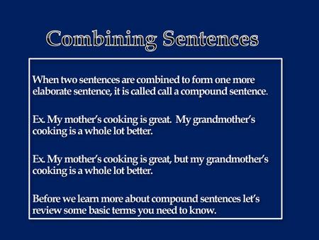 Combining Sentences When two sentences are combined to form one more elaborate sentence, it is called call a compound sentence. Ex. My mother’s cooking.