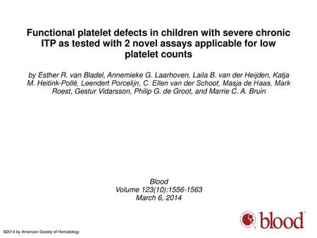 Functional platelet defects in children with severe chronic ITP as tested with 2 novel assays applicable for low platelet counts by Esther R. van Bladel,