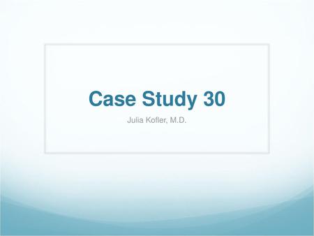 Case Study 30 Julia Kofler, M.D..