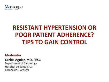 RESISTANT HYPERTENSION OR POOR PATIENT ADHERENCE? TIPS TO GAIN CONTROL