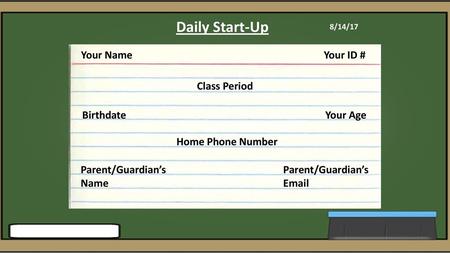 Daily Start-Up Your Name Your ID # Class Period Birthdate Your Age