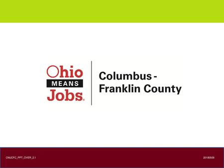 What is OhioMeansJobs? OhioMeansJobs is Ohio’s Workforce Development efforts Managed by the Ohio Department of Jobs and Family Services Components OhioMeansJobs.com.