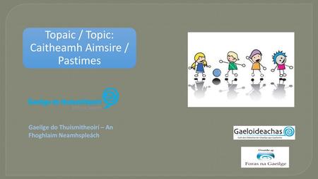 Topaic / Topic: Caitheamh Aimsire / Pastimes