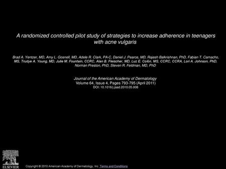 A randomized controlled pilot study of strategies to increase adherence in teenagers with acne vulgaris  Brad A. Yentzer, MD, Amy L. Gosnell, MD, Adele.