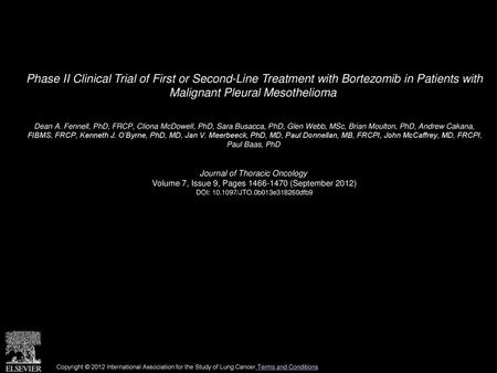 Phase II Clinical Trial of First or Second-Line Treatment with Bortezomib in Patients with Malignant Pleural Mesothelioma  Dean A. Fennell, PhD, FRCP,