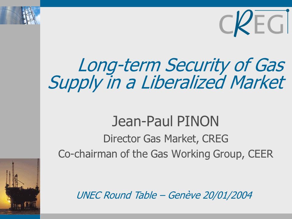 Long-term Security of Gas Supply in a Liberalized Market Jean-Paul PINON  Director Gas Market, CREG Co-chairman of the Gas Working Group, CEER UNEC  Round. - ppt download