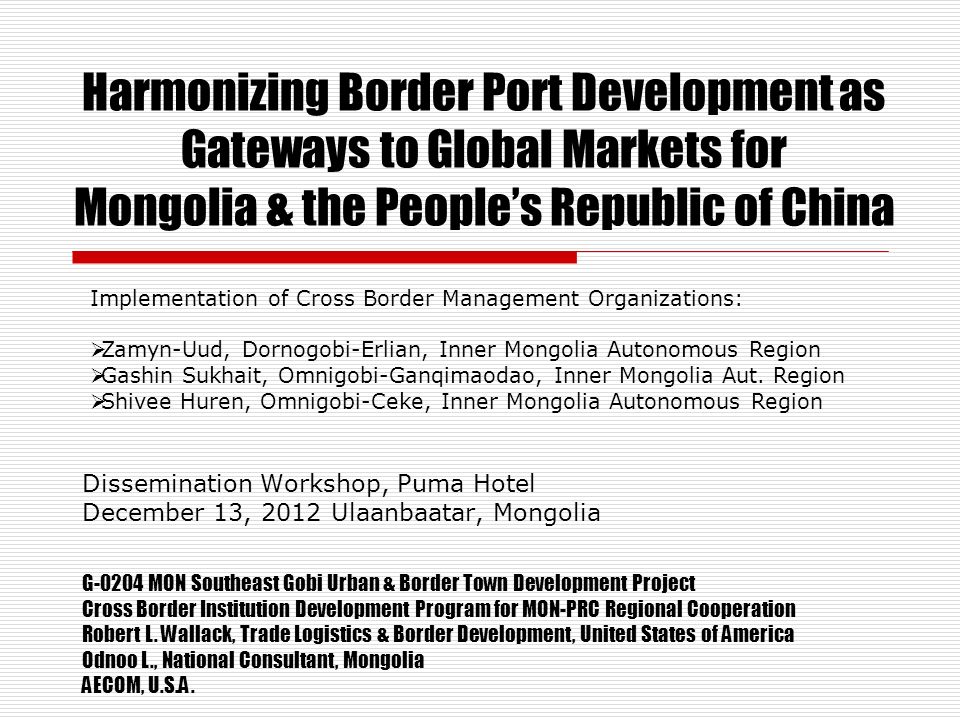 Harmonizing Border Port Development as Gateways to Global Markets for  Mongolia & the People's Republic of China Dissemination Workshop, Puma  Hotel December. - ppt download