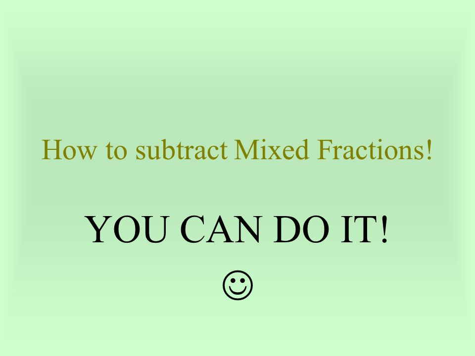 How To Subtract Mixed Fractions You Can Do It 5 1 What Do You Do Ppt Download