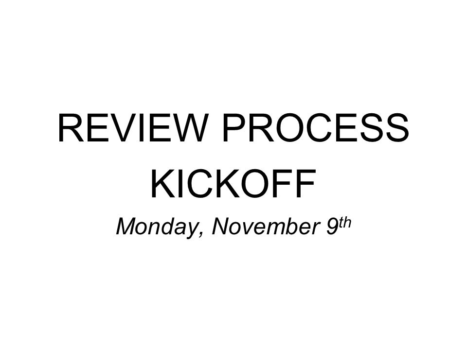 REVIEW PROCESS KICKOFF Monday, November 6th. - ppt download