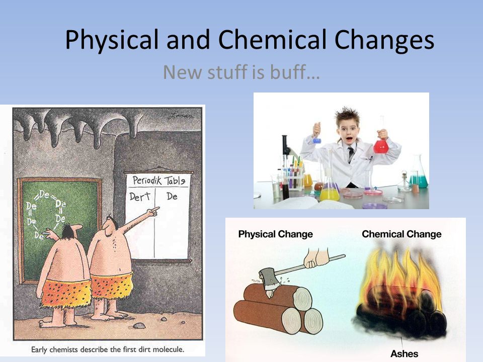 Physical and Chemical Changes New stuff is buff…. - ppt download