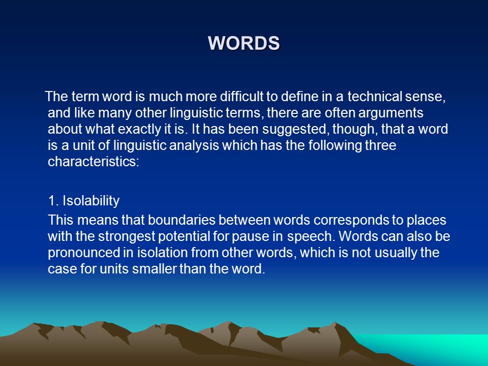 WORDS The term word is much more difficult to define in a technical sense,  and like many other linguistic terms, there are often arguments about what  exactly. - ppt download