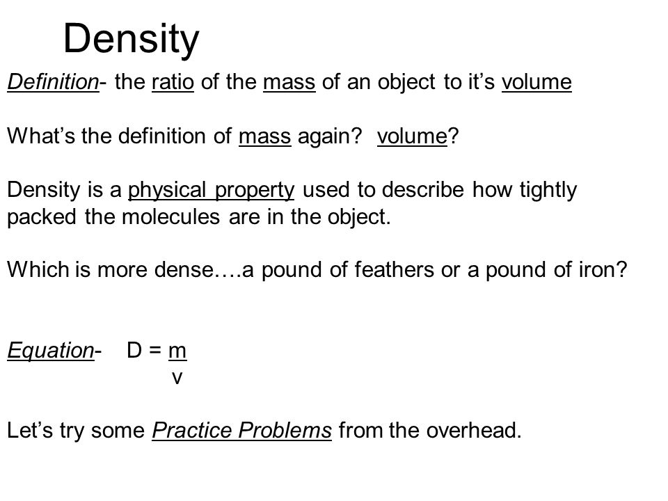 Density Definition- the ratio of the mass of an object to it's