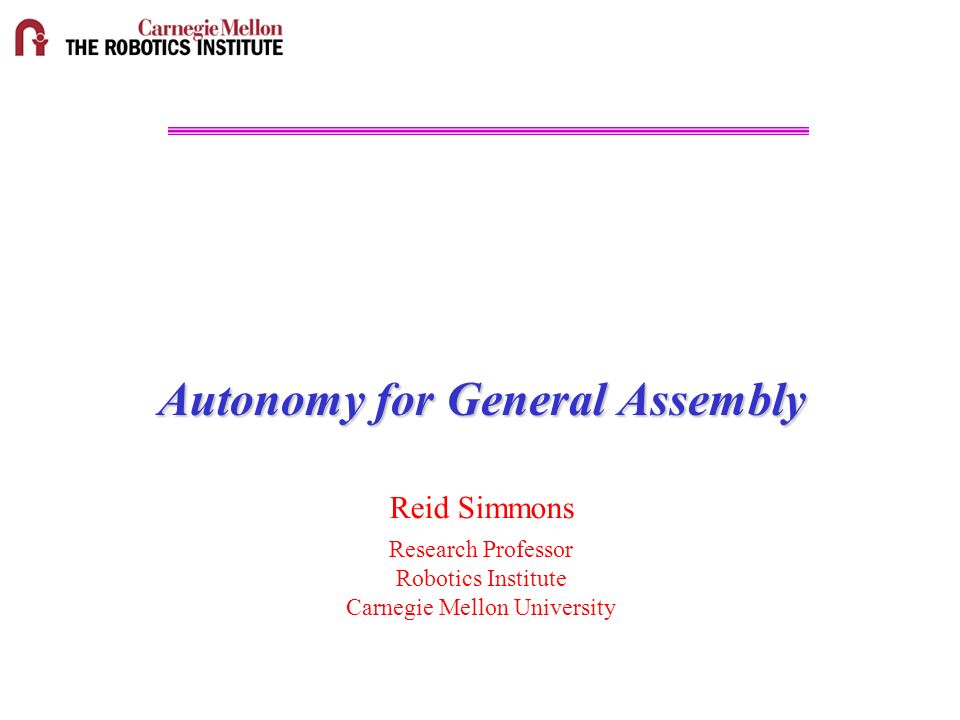 Autonomy for General Assembly Reid Simmons Research Professor Robotics  Institute Carnegie Mellon University. - ppt download