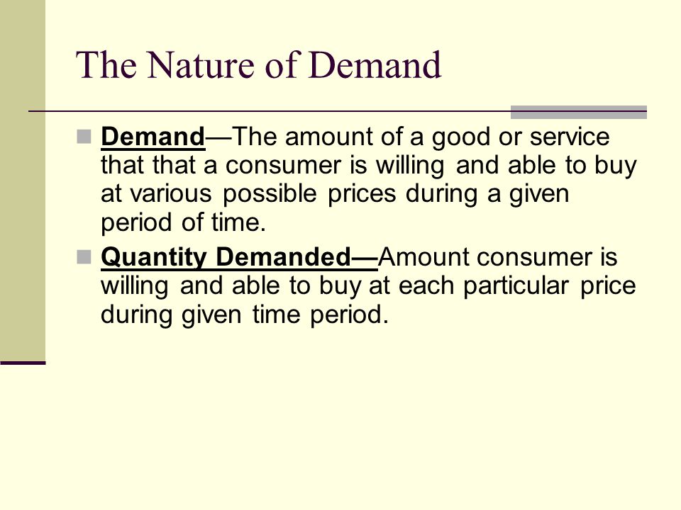 silke Gør gulvet rent skillevæg The Nature of Demand Demand—The amount of a good or service that that a  consumer is willing and able to buy at various possible prices during a  given period. - ppt download