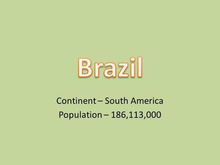 Continent – South America Population – 186,113,000.