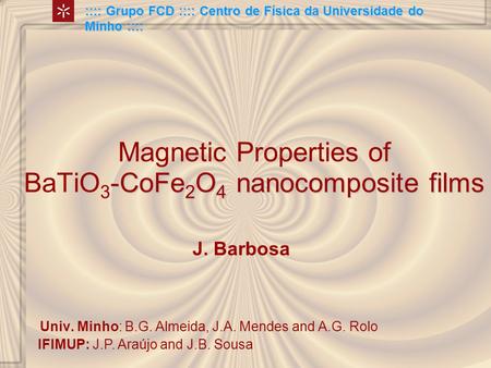 -CoFe 2 O 4 nanocomposite films Magnetic Properties of BaTiO 3 -CoFe 2 O 4 nanocomposite films :::: Grupo FCD :::: Centro de Física da Universidade do.
