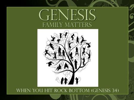 GENESIS Family matters When you hit rock bottom (Genesis 34)