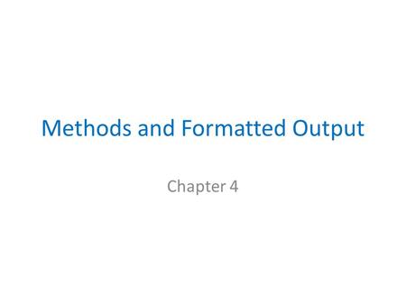 Methods and Formatted Output Chapter 4. Overview Breaking down a big program into small methods. Formatting output – using printf – using DecimalFormat.