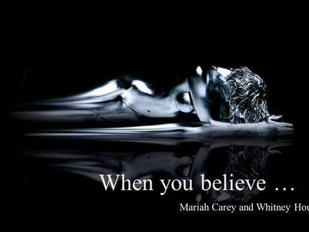 Mariah Carey and Whitney Houston When you believe …