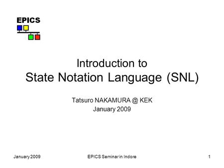 January 2009EPICS Seminar in Indore1 Introduction to State Notation Language (SNL) Tatsuro KEK January 2009.