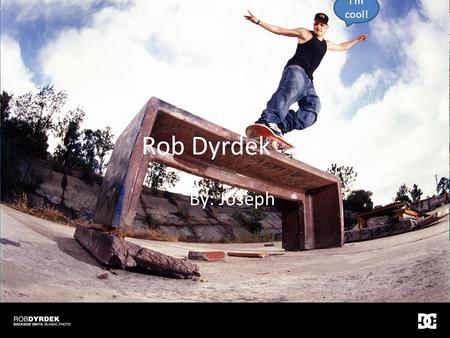 Rob Dyrdek By: Joseph I’m cool!. Accomplishments He built a famous skate park called TF. Rob also beat the world the record for the largest skateboard.