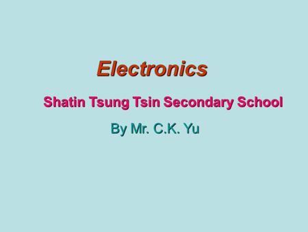 Electronics Shatin Tsung Tsin Secondary School By Mr. C.K. Yu.