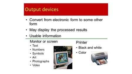 Output devices Convert from electronic form to some other form