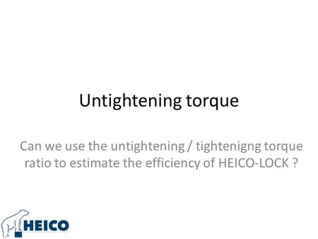 Untightening torque Can we use the untightening / tightenigng torque ratio to estimate the efficiency of HEICO-LOCK ?