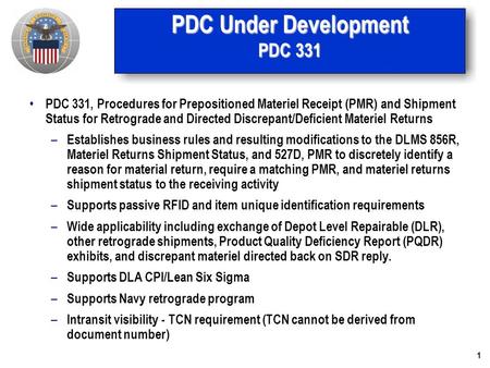 1 PDC Under Development PDC 331 PDC 331, Procedures for Prepositioned Materiel Receipt (PMR) and Shipment Status for Retrograde and Directed Discrepant/Deficient.