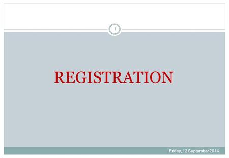Friday, 12 September 2014 1 REGISTRATION. Friday, 12 September 2014 2 REGISTRATION There are three ways of obtaining Registration under GVAT, 2003: 1)
