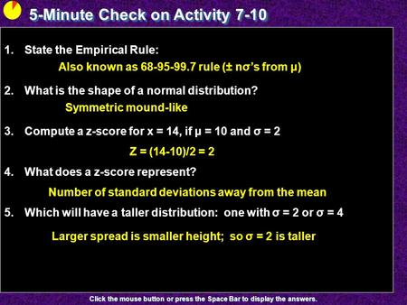5-Minute Check on Activity 7-10 Click the mouse button or press the Space Bar to display the answers. 1.State the Empirical Rule: 2.What is the shape of.