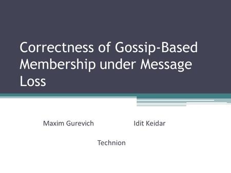 Correctness of Gossip-Based Membership under Message Loss Maxim GurevichIdit Keidar Technion.