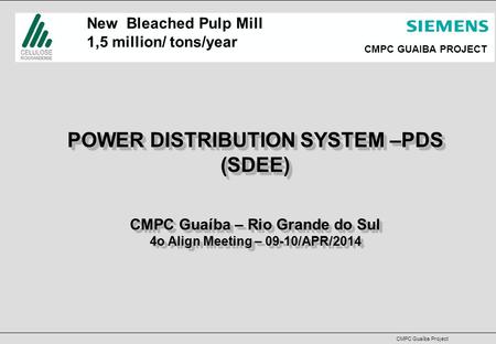 CMPC Guaíba Project CMPC GUAIBA PROJECT POWER DISTRIBUTION SYSTEM –PDS (SDEE) CMPC Guaíba – Rio Grande do Sul 4o Align Meeting – 09-10/APR/2014 POWER DISTRIBUTION.
