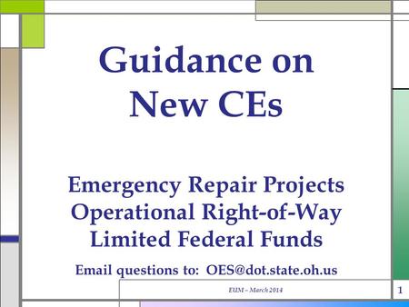 Guidance on New CEs Emergency Repair Projects Operational Right-of-Way Limited Federal Funds EUM – March 2014 1  questions to: