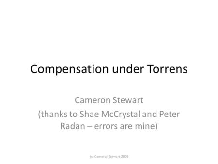 Compensation under Torrens Cameron Stewart (thanks to Shae McCrystal and Peter Radan – errors are mine) (c) Cameron Stewart 2009.