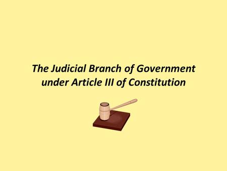 The Judicial Branch of Government under Article III of Constitution