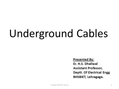 Underground Cables Er. H.S. Dhaliwal Assistant Professor,